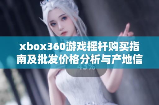 xbox360游戏摇杆购买指南及批发价格分析与产地信息