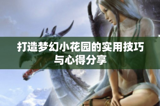 打造梦幻小花园的实用技巧与心得分享