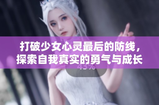 打破少女心灵最后的防线，探索自我真实的勇气与成长