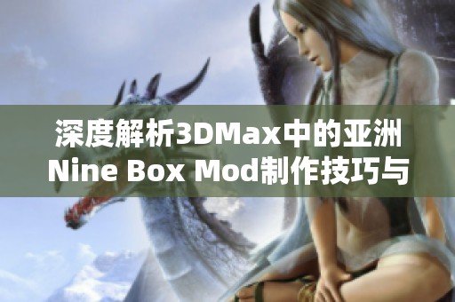 深度解析3DMax中的亚洲Nine Box Mod制作技巧与应用