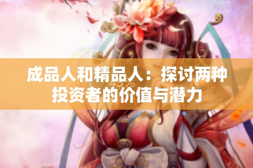 成品人和精品人：探讨两种投资者的价值与潜力