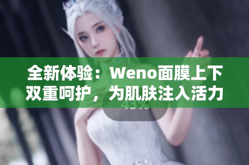 全新体验：Weno面膜上下双重呵护，为肌肤注入活力与光彩