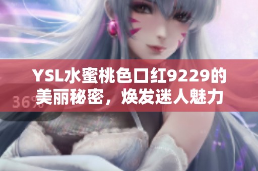 YSL水蜜桃色口红9229的美丽秘密，焕发迷人魅力