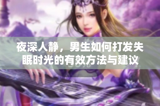 夜深人静，男生如何打发失眠时光的有效方法与建议