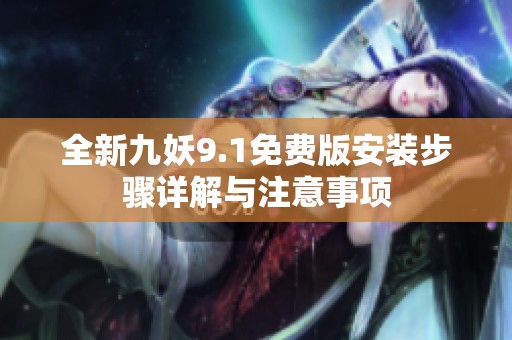 全新九妖9.1免费版安装步骤详解与注意事项