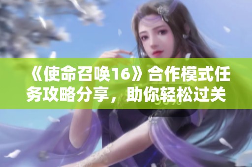 《使命召唤16》合作模式任务攻略分享，助你轻松过关