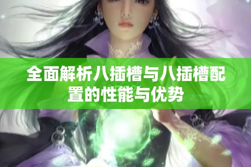 全面解析八插槽与八插槽配置的性能与优势