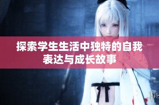 探索学生生活中独特的自我表达与成长故事