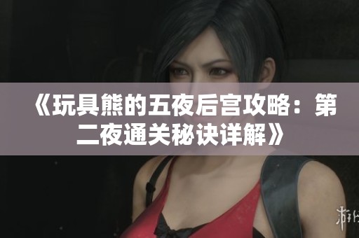 《玩具熊的五夜后宫攻略：第二夜通关秘诀详解》