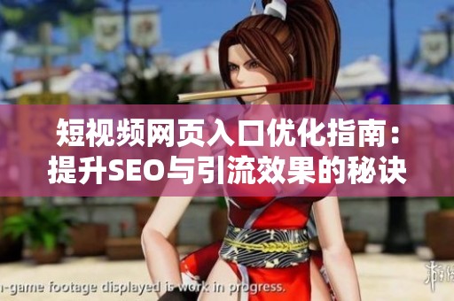 短视频网页入口优化指南：提升SEO与引流效果的秘诀