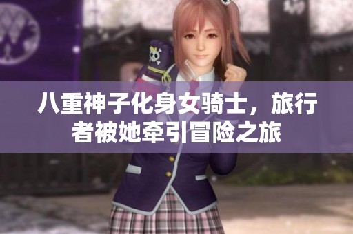 八重神子化身女骑士，旅行者被她牵引冒险之旅