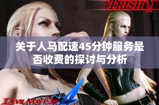 关于人马配速45分钟服务是否收费的探讨与分析