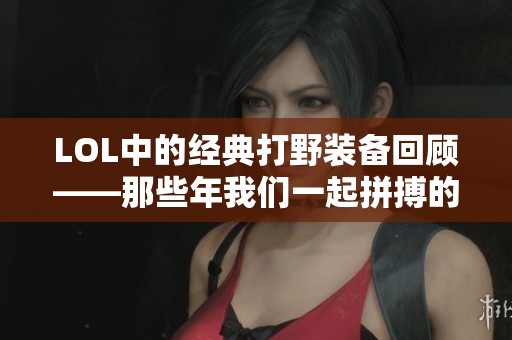 LOL中的经典打野装备回顾——那些年我们一起拼搏的利器