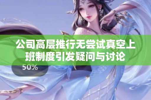 公司高层推行无尝试真空上班制度引发疑问与讨论