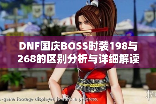 DNF国庆BOSS时装198与268的区别分析与详细解读
