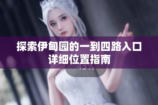 探索伊甸园的一到四路入口详细位置指南