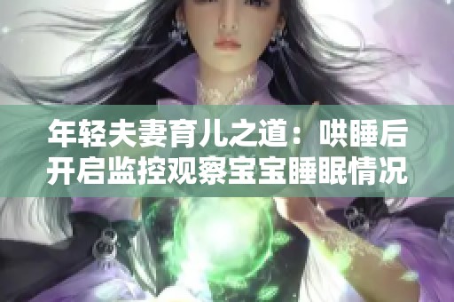 年轻夫妻育儿之道：哄睡后开启监控观察宝宝睡眠情况
