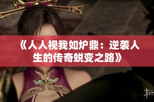 《人人视我如炉鼎：逆袭人生的传奇蜕变之路》