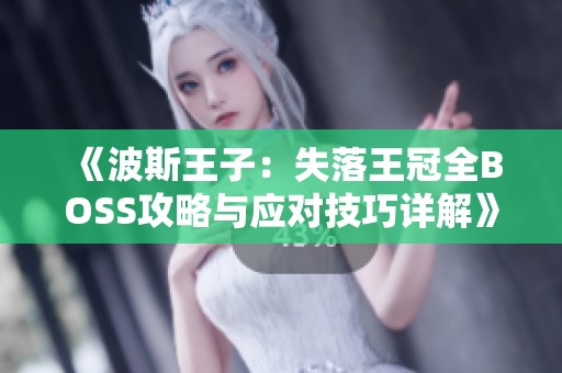 《波斯王子：失落王冠全BOSS攻略与应对技巧详解》