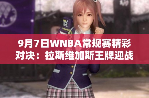 9月7日WNBA常规赛精彩对决：拉斯维加斯王牌迎战康涅狄格太阳