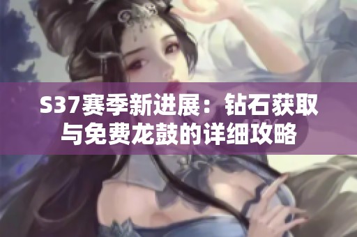 S37赛季新进展：钻石获取与免费龙鼓的详细攻略