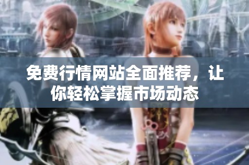 免费行情网站全面推荐，让你轻松掌握市场动态