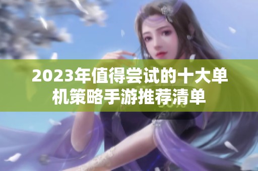 2023年值得尝试的十大单机策略手游推荐清单