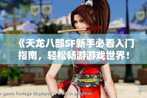 《天龙八部SF新手必看入门指南，轻松畅游游戏世界！》