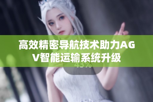 高效精密导航技术助力AGV智能运输系统升级