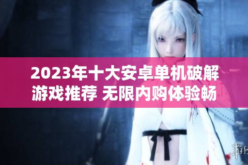 2023年十大安卓单机破解游戏推荐 无限内购体验畅玩无阻