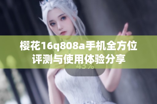 樱花16q808a手机全方位评测与使用体验分享