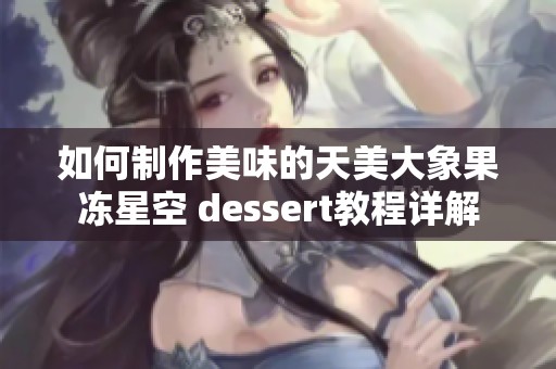如何制作美味的天美大象果冻星空 dessert教程详解