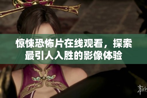 惊悚恐怖片在线观看，探索最引人入胜的影像体验