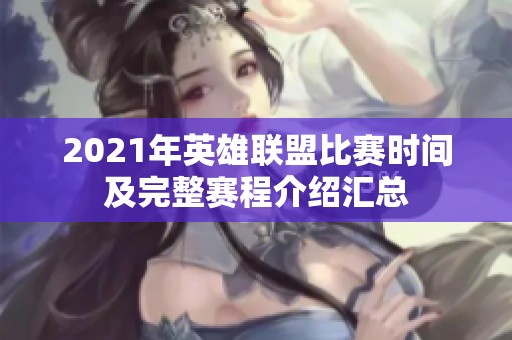 2021年英雄联盟比赛时间及完整赛程介绍汇总