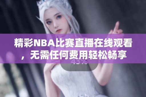精彩NBA比赛直播在线观看，无需任何费用轻松畅享