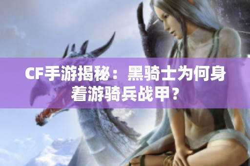 CF手游揭秘：黑骑士为何身着游骑兵战甲？