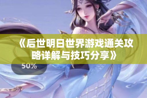 《后世明日世界游戏通关攻略详解与技巧分享》