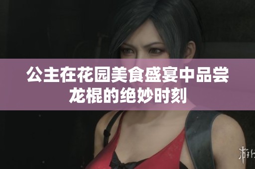 公主在花园美食盛宴中品尝龙棍的绝妙时刻