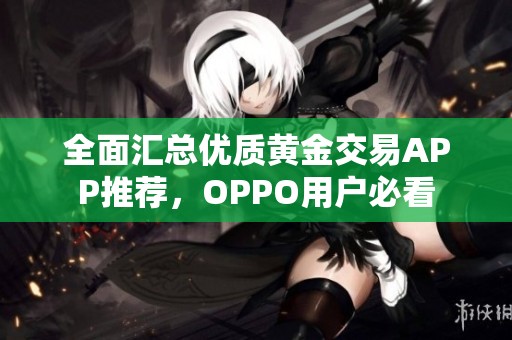 全面汇总优质黄金交易APP推荐，OPPO用户必看