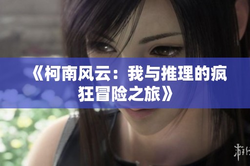 《柯南风云：我与推理的疯狂冒险之旅》