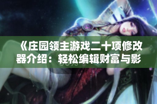 《庄园领主游戏二十项修改器介绍：轻松编辑财富与影响力》
