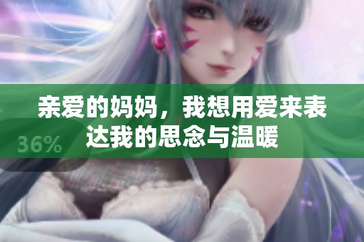 亲爱的妈妈，我想用爱来表达我的思念与温暖