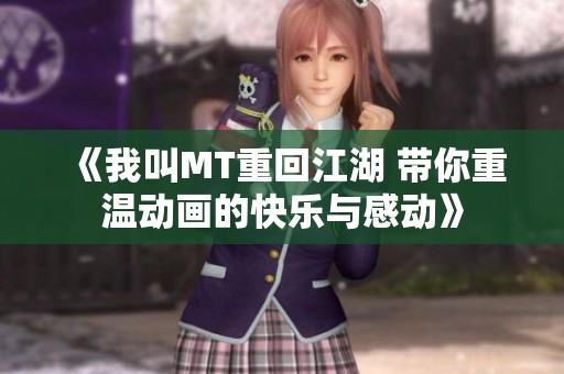 《我叫MT重回江湖 带你重温动画的快乐与感动》