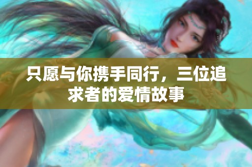 只愿与你携手同行，三位追求者的爱情故事