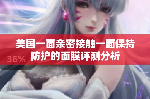 美国一面亲密接触一面保持防护的面膜评测分析