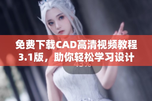 免费下载CAD高清视频教程3.1版，助你轻松学习设计技巧