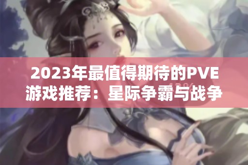 2023年最值得期待的PVE游戏推荐：星际争霸与战争机器的精彩纷呈