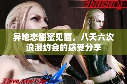 异地恋甜蜜见面，八天六次浪漫约会的感受分享