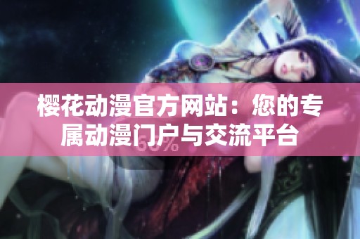 樱花动漫官方网站：您的专属动漫门户与交流平台
