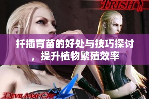 扦插育苗的好处与技巧探讨，提升植物繁殖效率